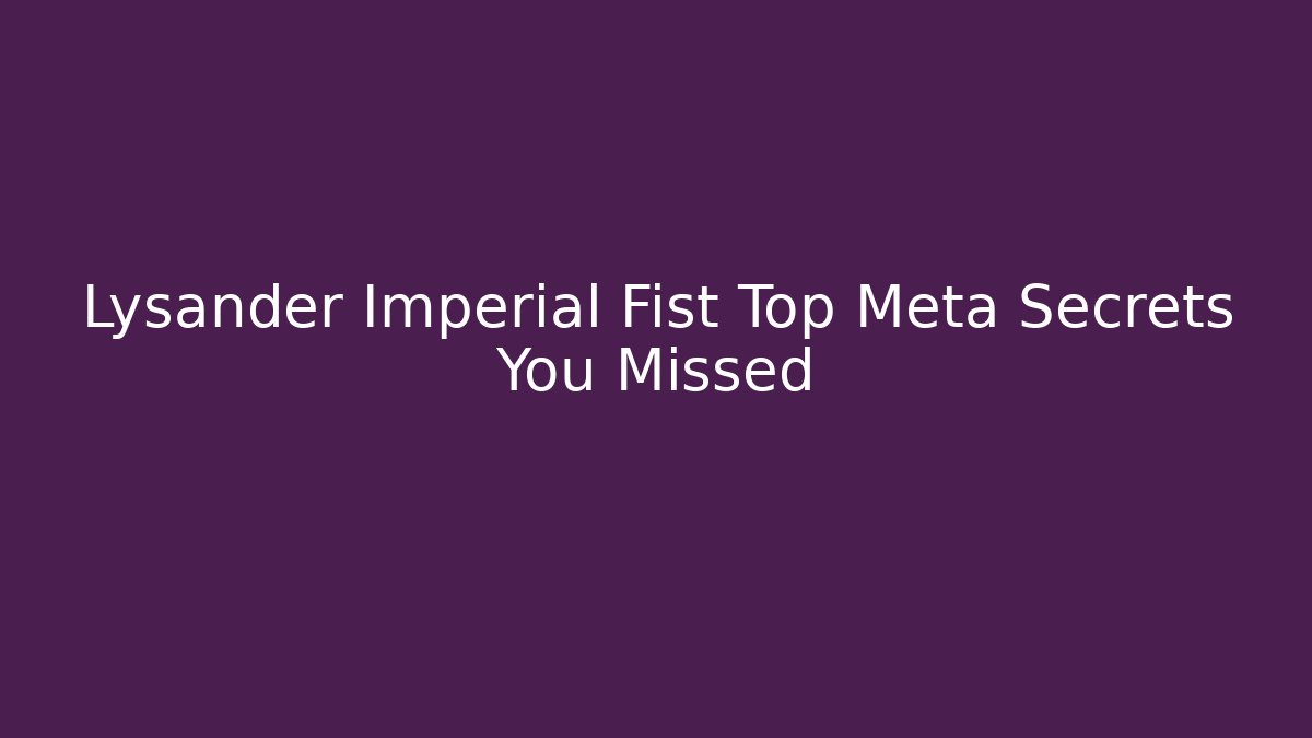 Lysander Imperial Fist Top Meta Secrets You Missed