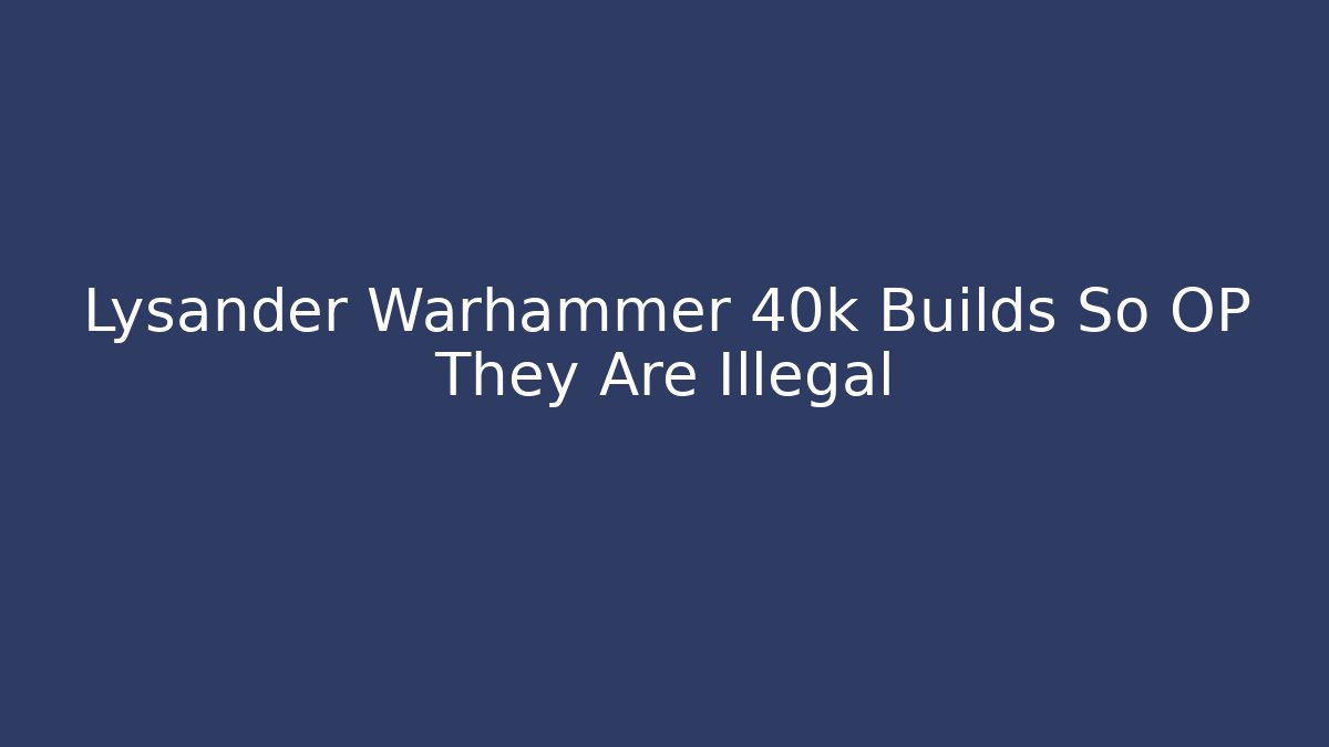 Lysander Warhammer 40k Builds So OP They Are Illegal - Create More Assets