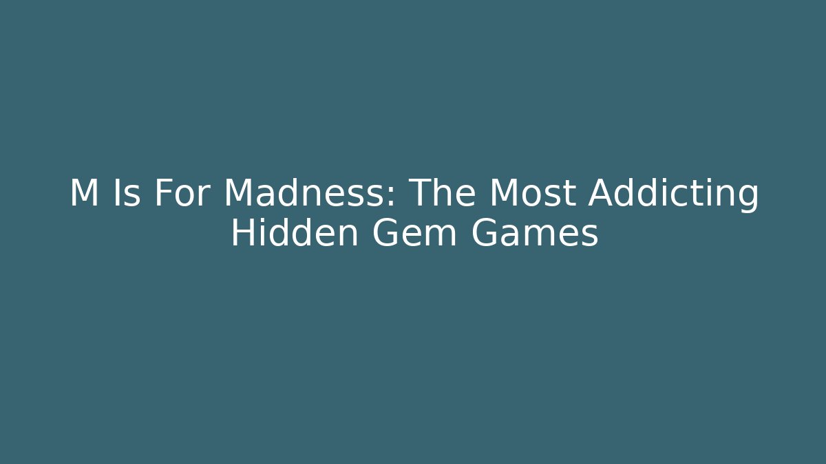 M Is For Madness: The Most Addicting Hidden Gem Games