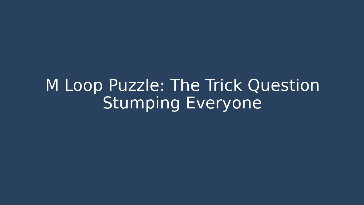 M Loop Puzzle: The Trick Question Stumping Everyone