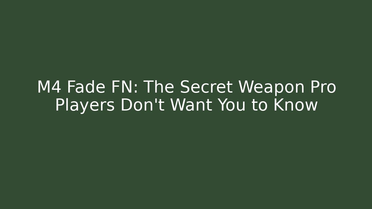 M4 Fade FN: The Secret Weapon Pro Players Don’t Want You to Know