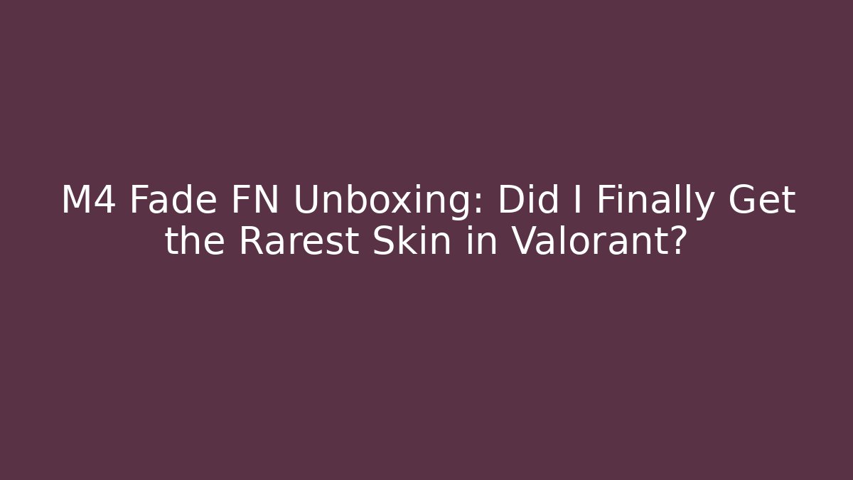 M4 Fade FN Unboxing: Did I Finally Get the Rarest Skin in Valorant?