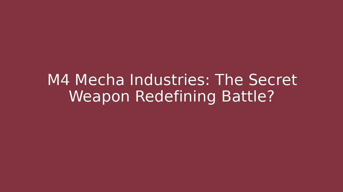 M4 Mecha Industries: The Secret Weapon Redefining Battle?