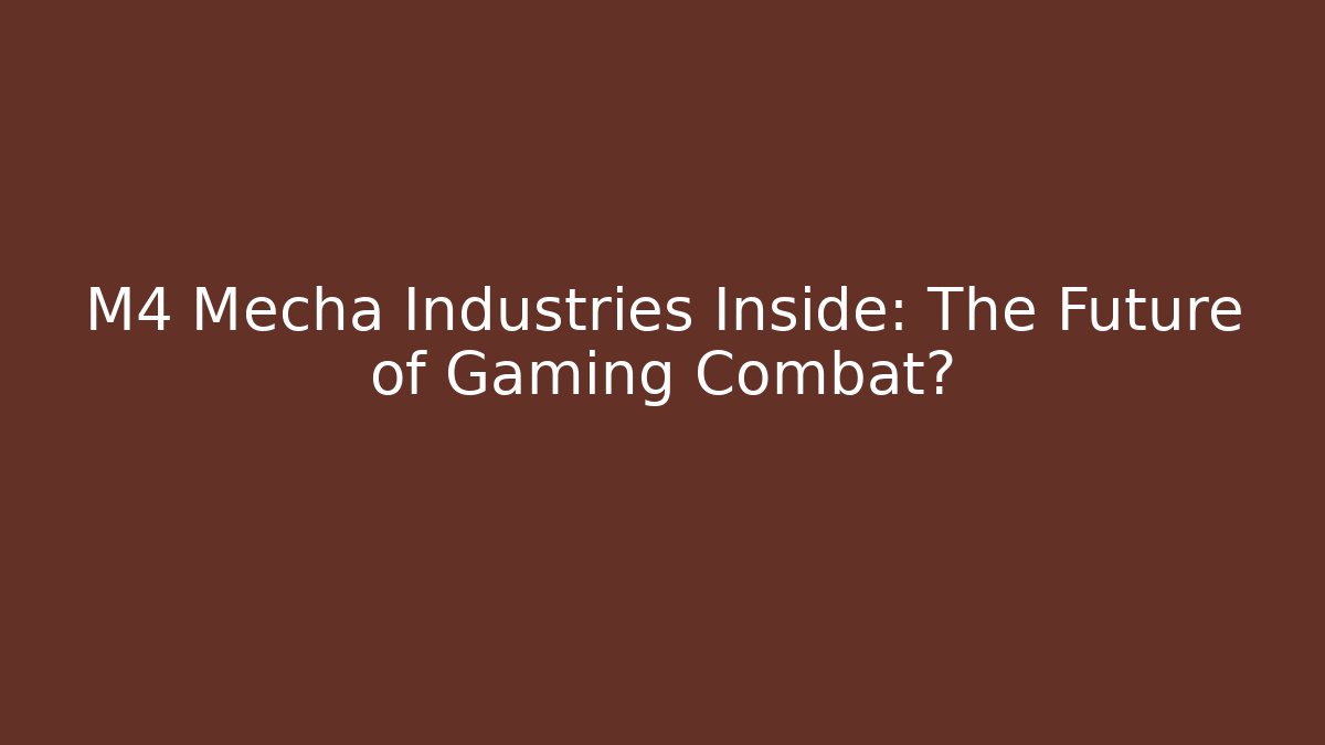 M4 Mecha Industries Inside: The Future of Gaming Combat?