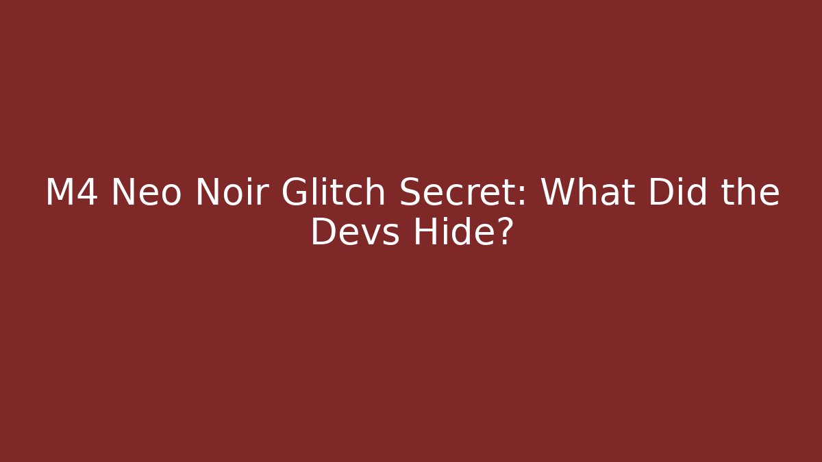 M4 Neo Noir Glitch Secret: What Did the Devs Hide?