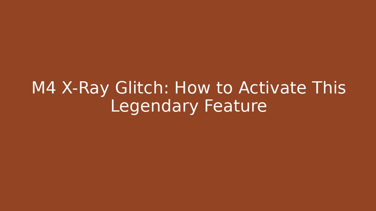 M4 X-Ray Glitch: How to Activate This Legendary Feature