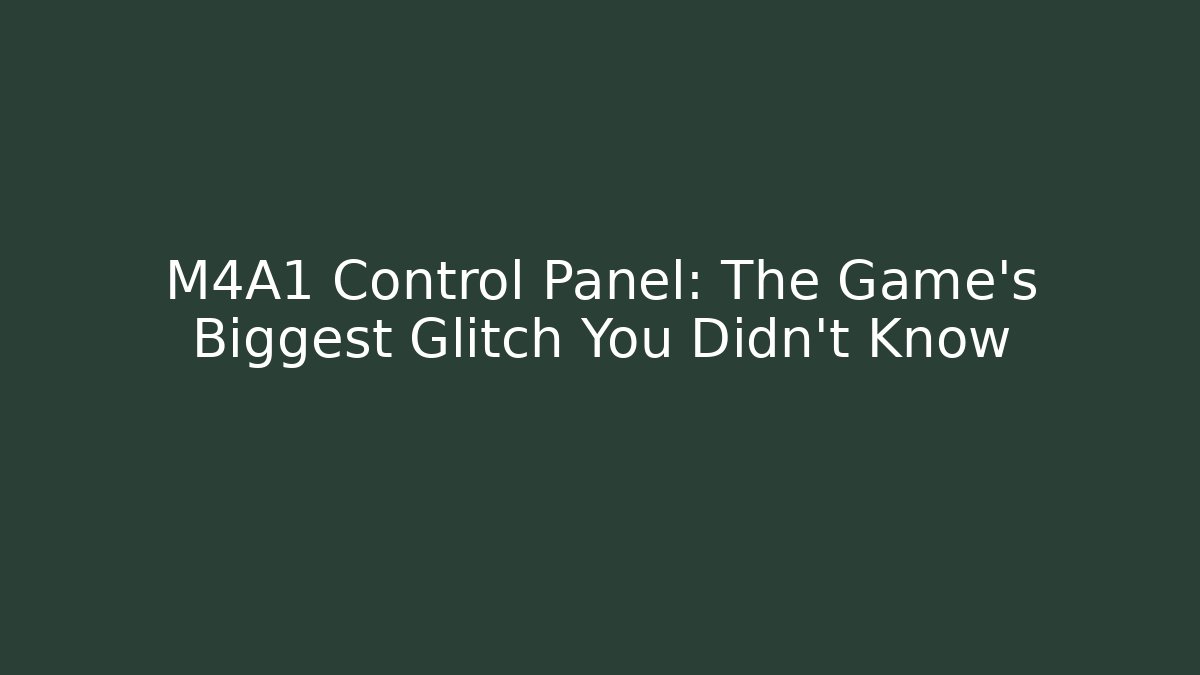 M4A1 Control Panel: The Game’s Biggest Glitch You Didn’t Know