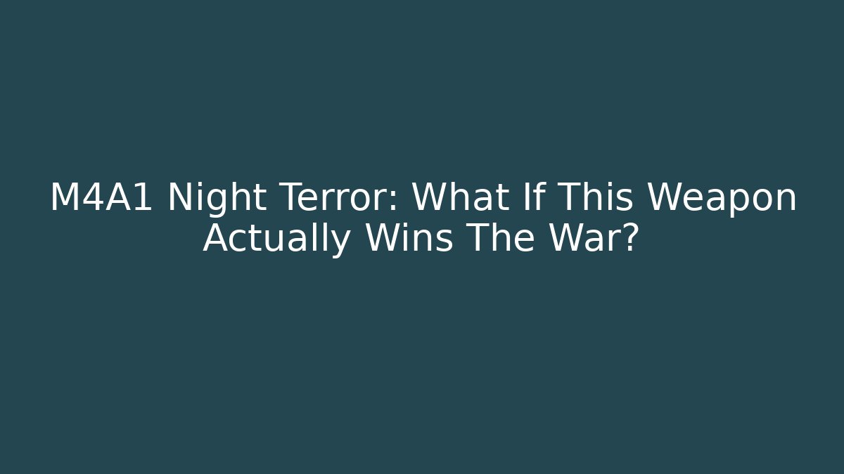 M4A1 Night Terror: What If This Weapon Actually Wins The War?