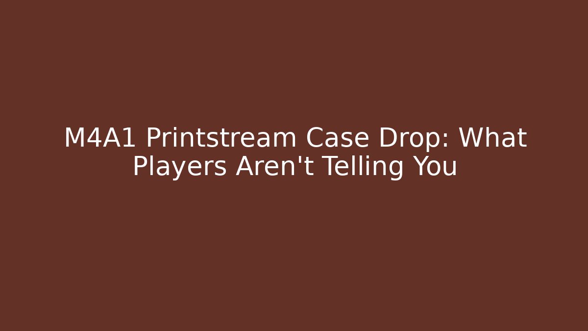 M4A1 Printstream Case Drop: What Players Aren't Telling You - Create More Assets
