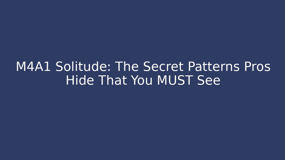 M4A1 Solitude: The Secret Patterns Pros Hide That You MUST See