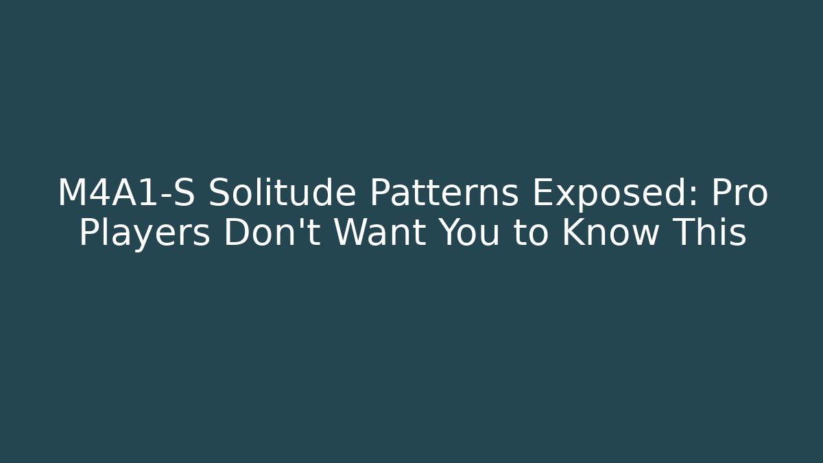 M4A1-S Solitude Patterns Exposed: Pro Players Don’t Want You to Know This