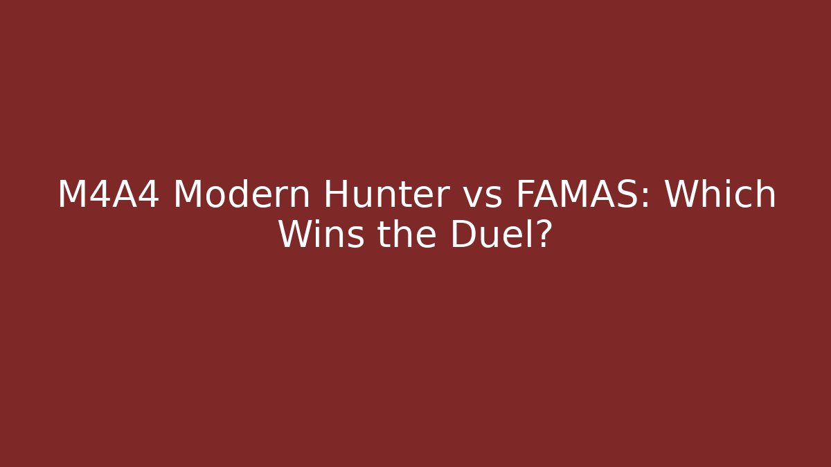 M4A4 Modern Hunter vs FAMAS: Which Wins the Duel?