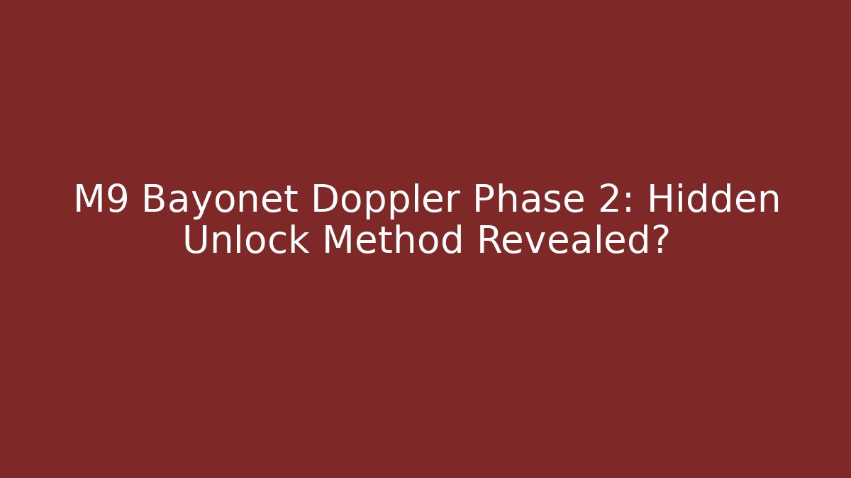 M9 Bayonet Doppler Phase 2: Hidden Unlock Method Revealed?