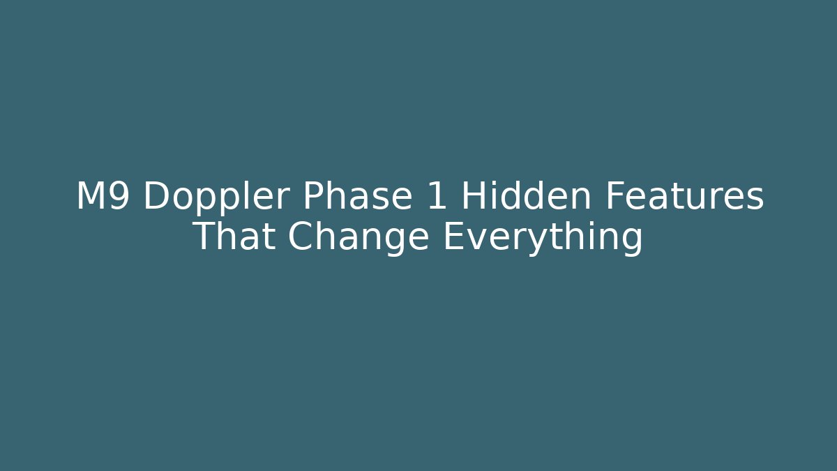 M9 Doppler Phase 1 Hidden Features That Change Everything