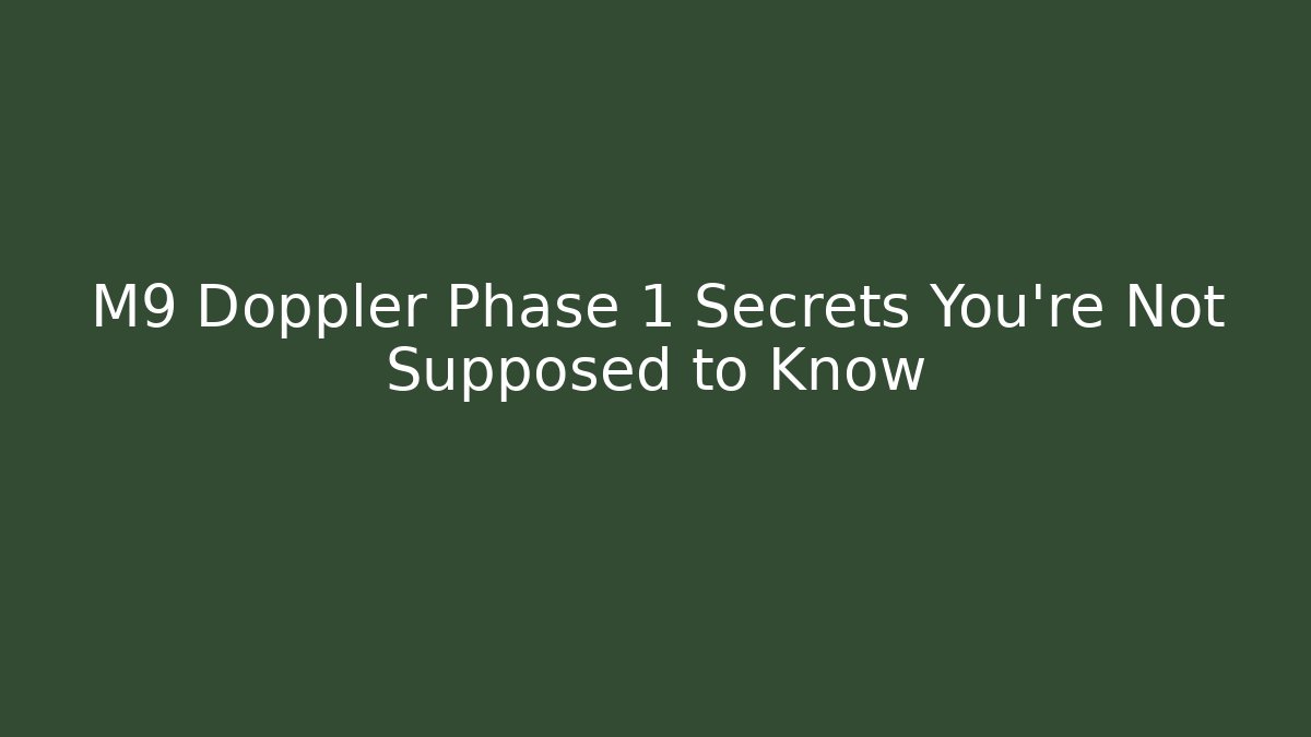 M9 Doppler Phase 1 Secrets You’re Not Supposed to Know