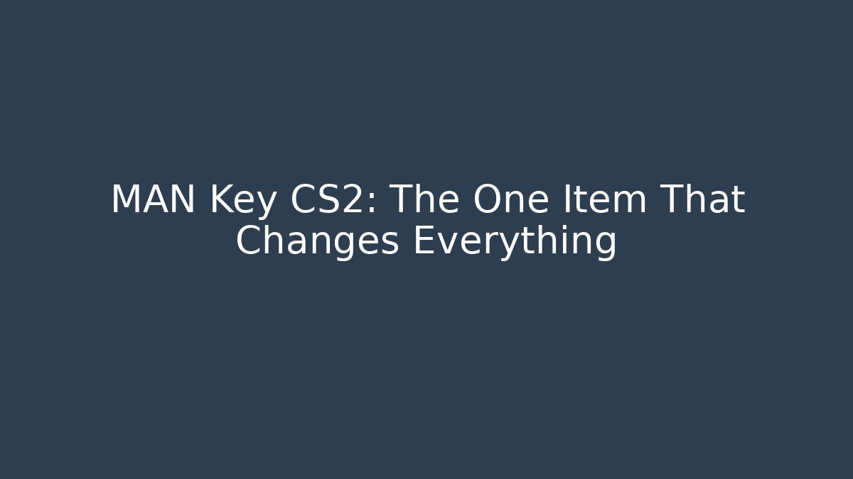 MAN Key CS2: The One Item That Changes Everything