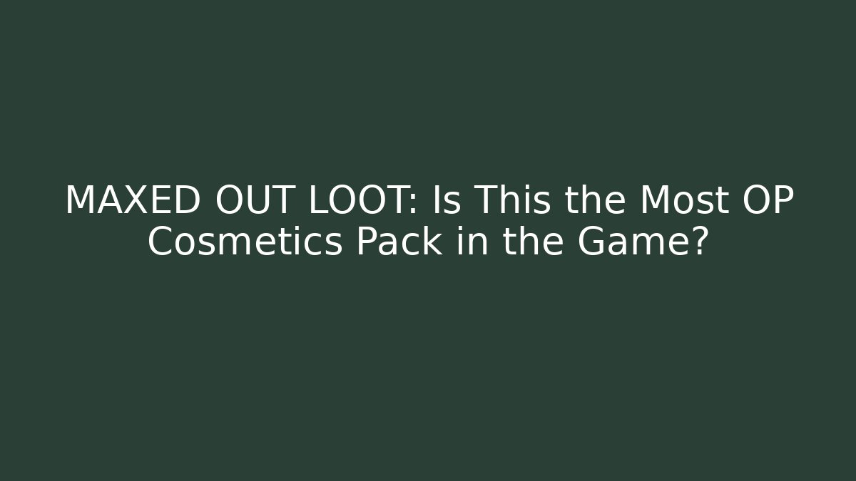 MAXED OUT LOOT: Is This the Most OP Cosmetics Pack in the Game?