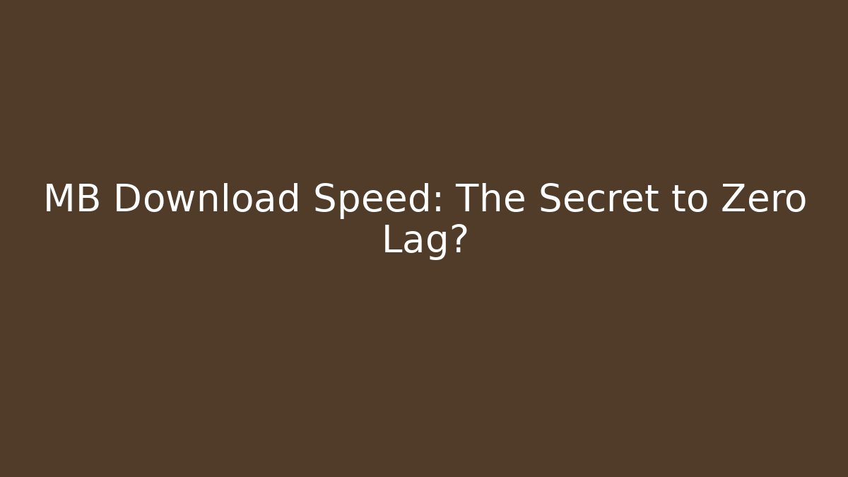 MB Download Speed: The Secret to Zero Lag? - Create More Assets