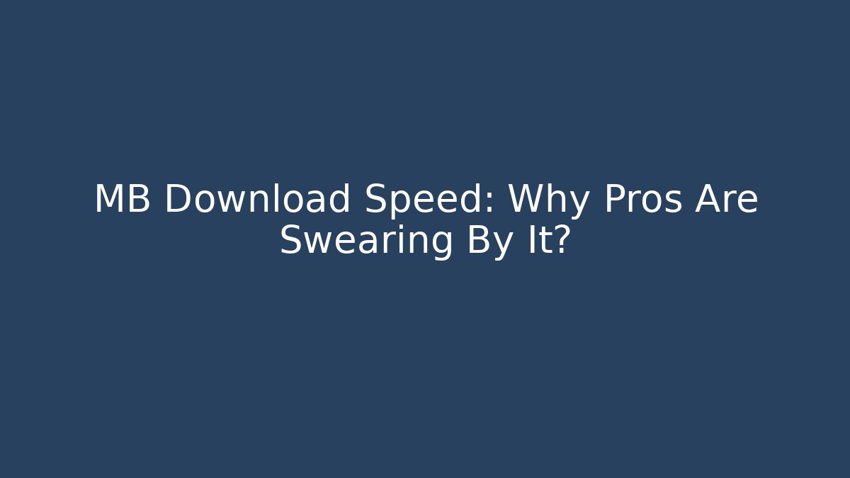 MB Download Speed: Why Pros Are Swearing By It?