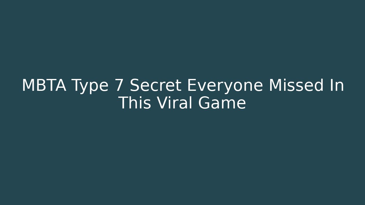 MBTA Type 7 Secret Everyone Missed In This Viral Game