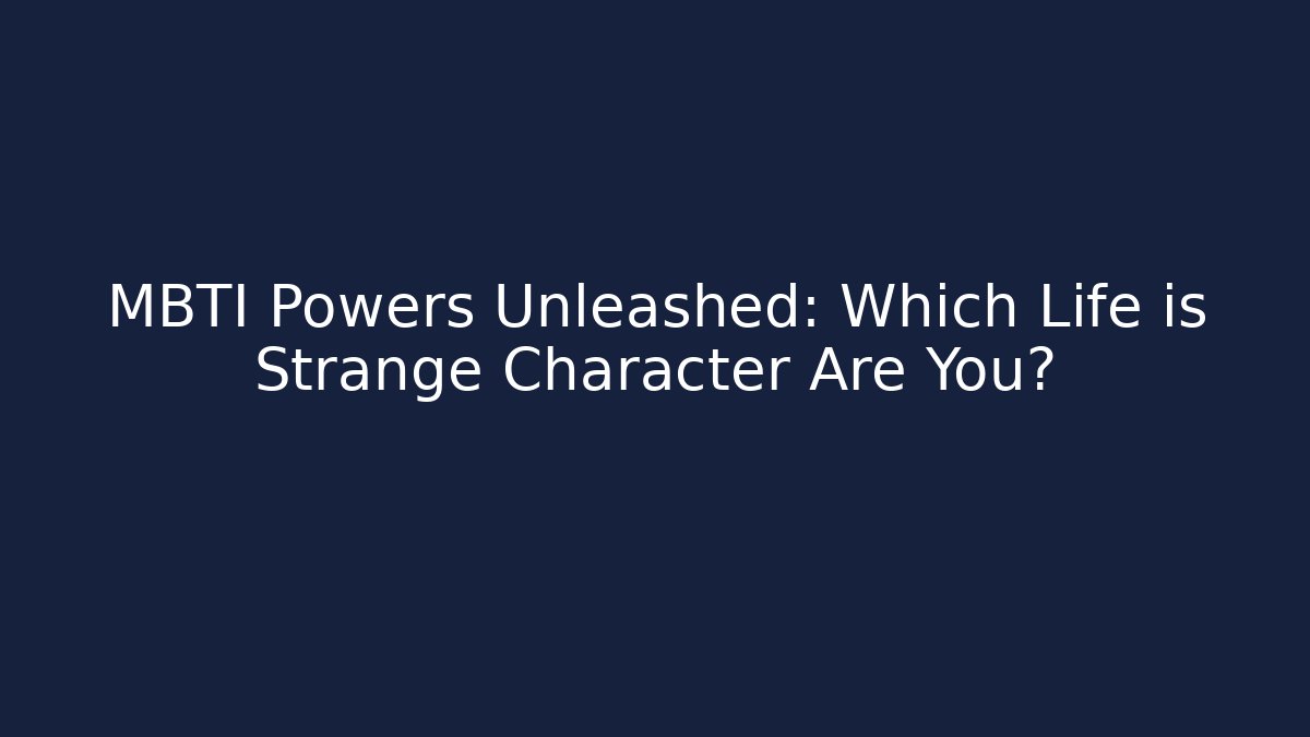 MBTI Powers Unleashed: Which Life is Strange Character Are You?