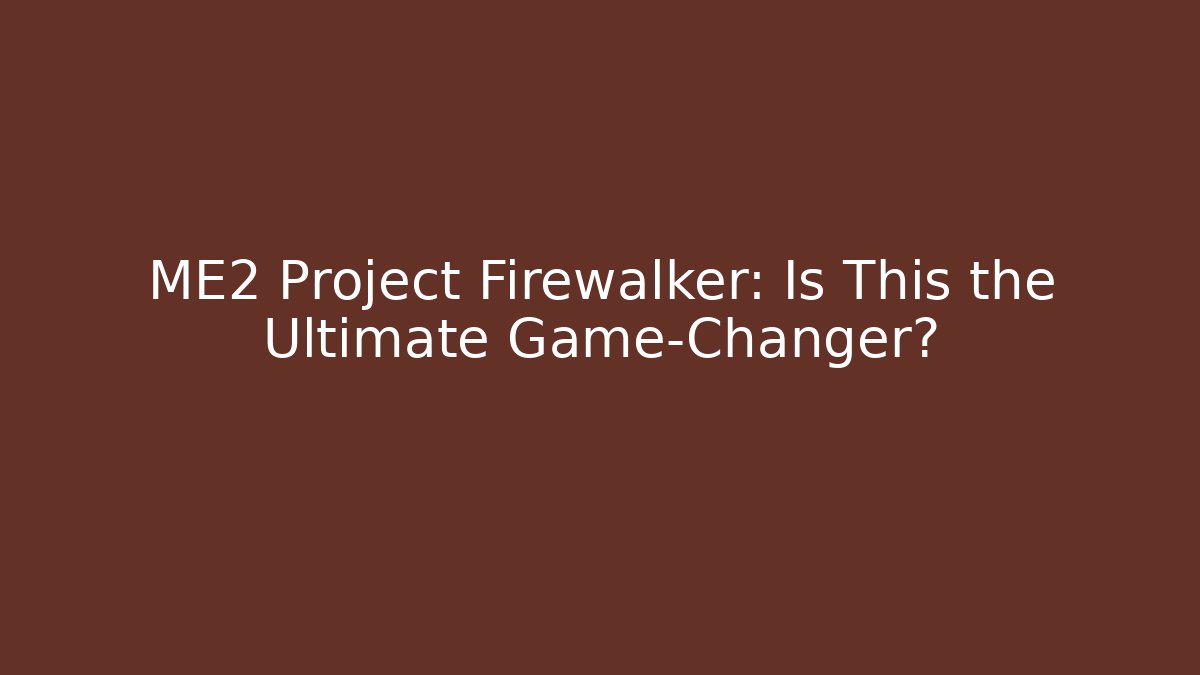 ME2 Project Firewalker: Is This the Ultimate Game-Changer?