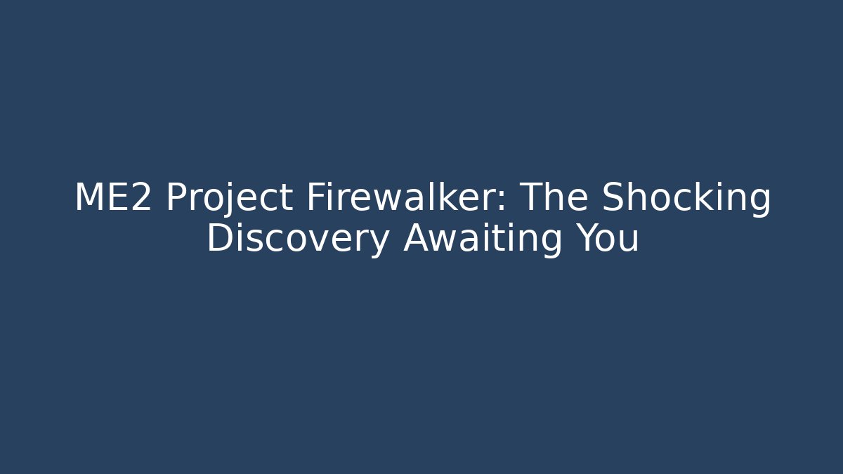 ME2 Project Firewalker: The Shocking Discovery Awaiting You