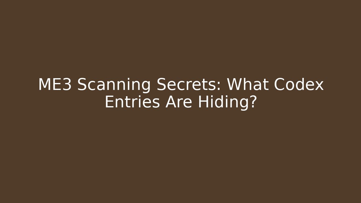 ME3 Scanning Secrets: What Codex Entries Are Hiding? - Create More Assets