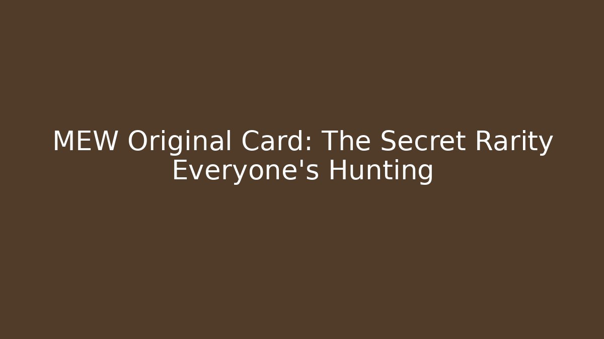 MEW Original Card: The Secret Rarity Everyone’s Hunting