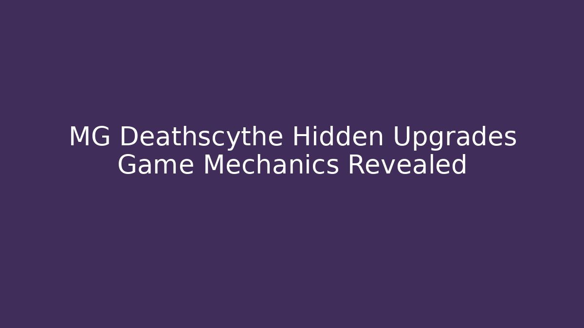 MG Deathscythe Hidden Upgrades Game Mechanics Revealed