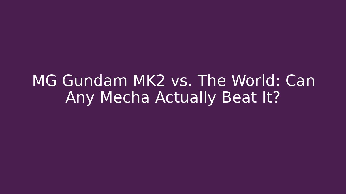 MG Gundam MK2 vs. The World: Can Any Mecha Actually Beat It?
