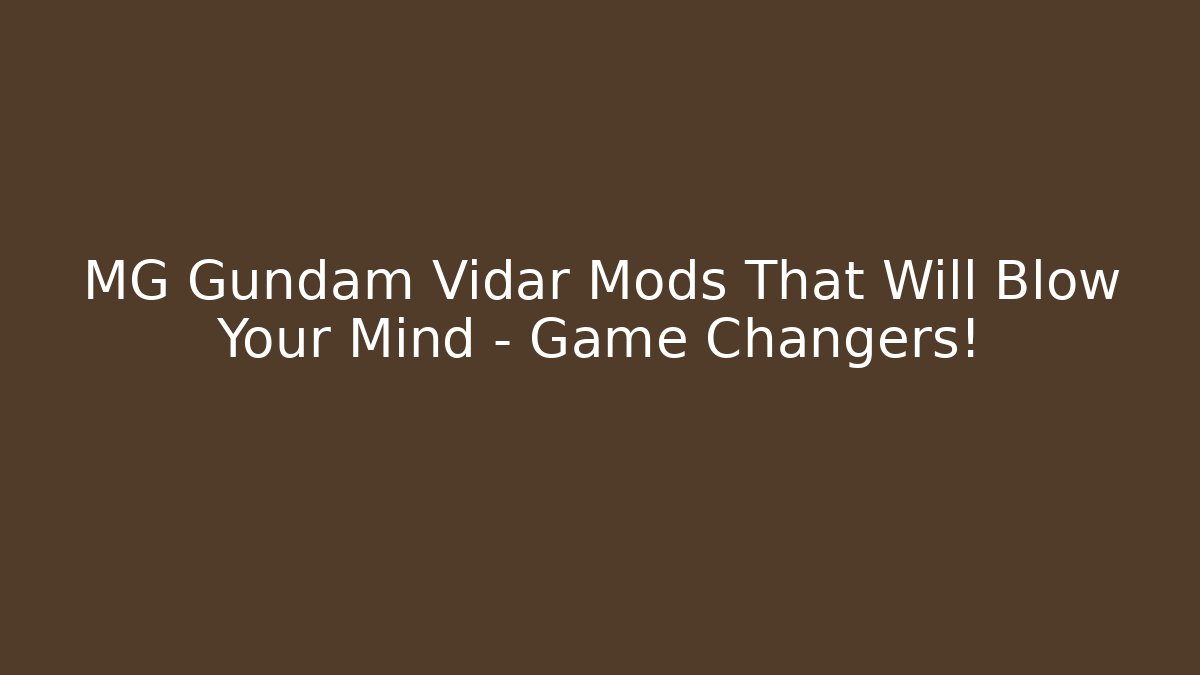 MG Gundam Vidar Mods That Will Blow Your Mind – Game Changers!
