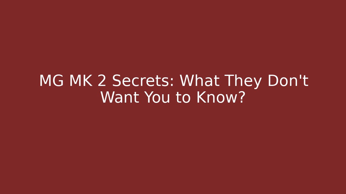 MG MK 2 Secrets: What They Don’t Want You to Know? - Create More Assets