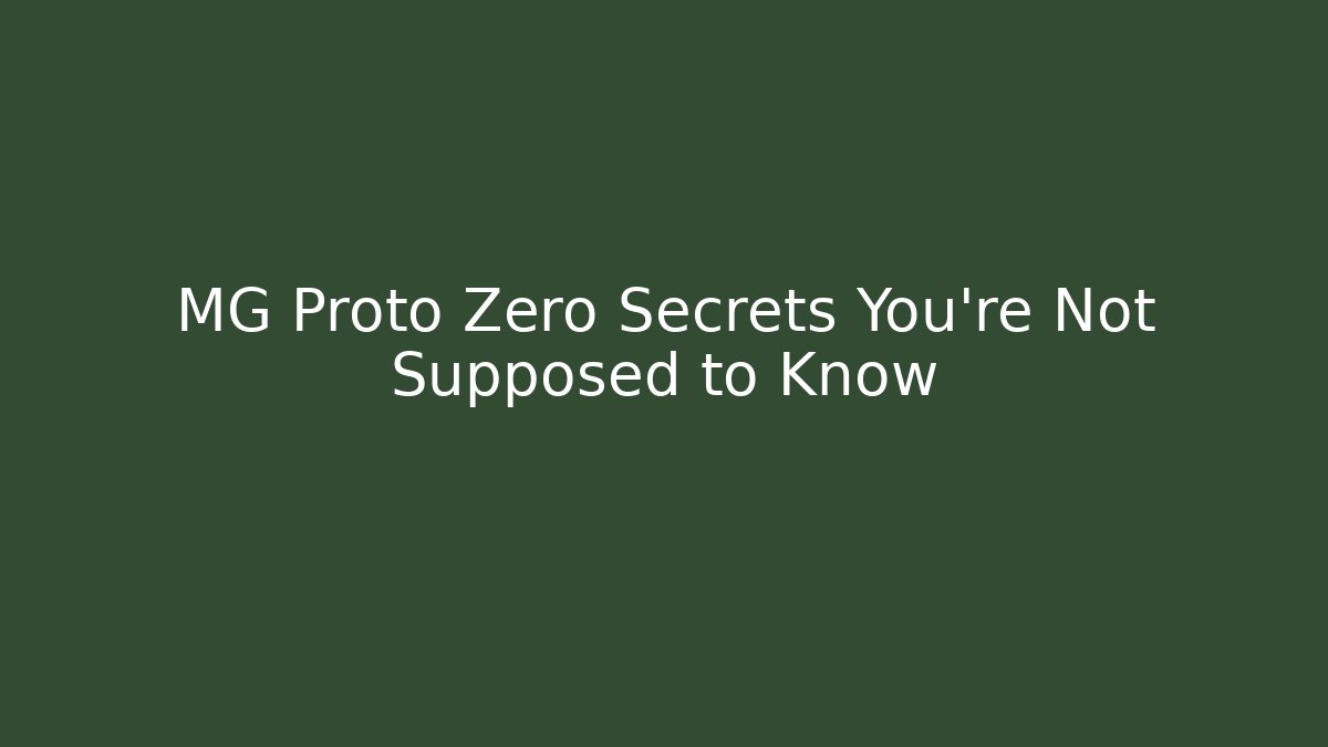 MG Proto Zero Secrets You’re Not Supposed to Know