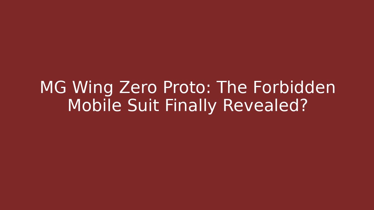 MG Wing Zero Proto: The Forbidden Mobile Suit Finally Revealed?