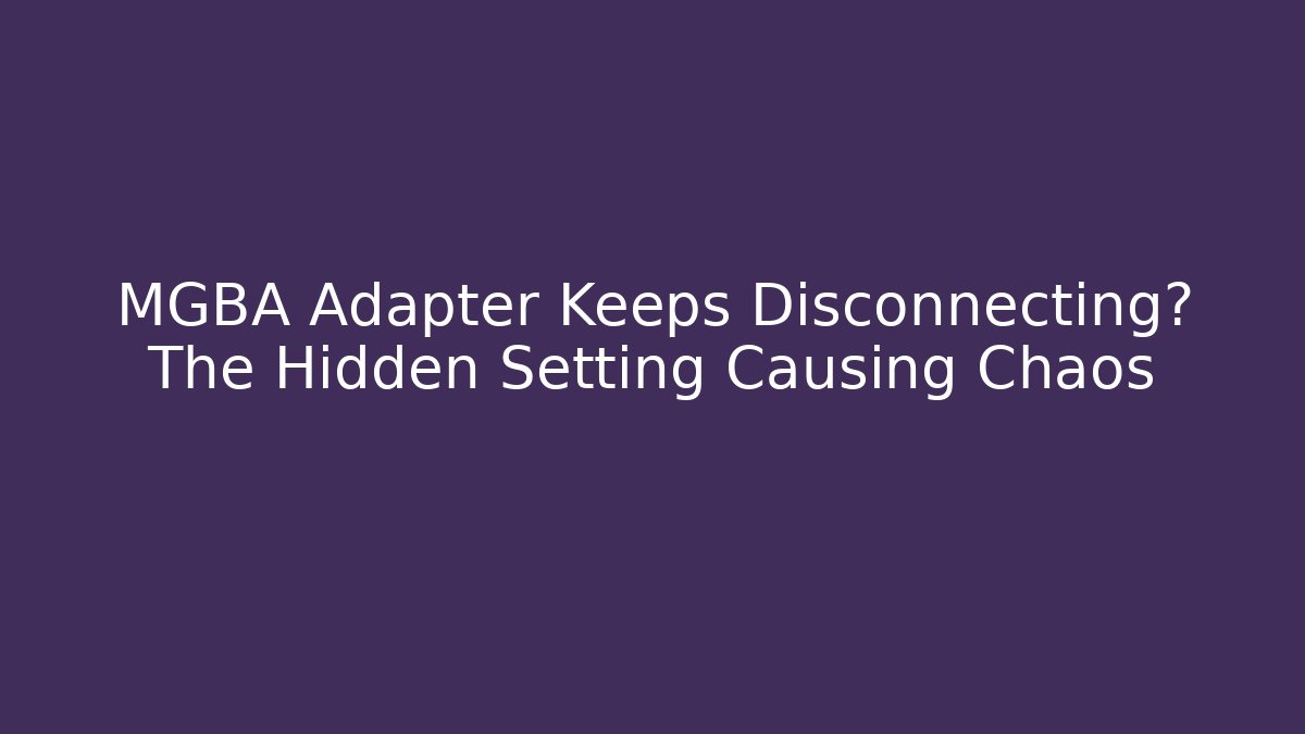 MGBA Adapter Keeps Disconnecting? The Hidden Setting Causing Chaos - Create More Assets