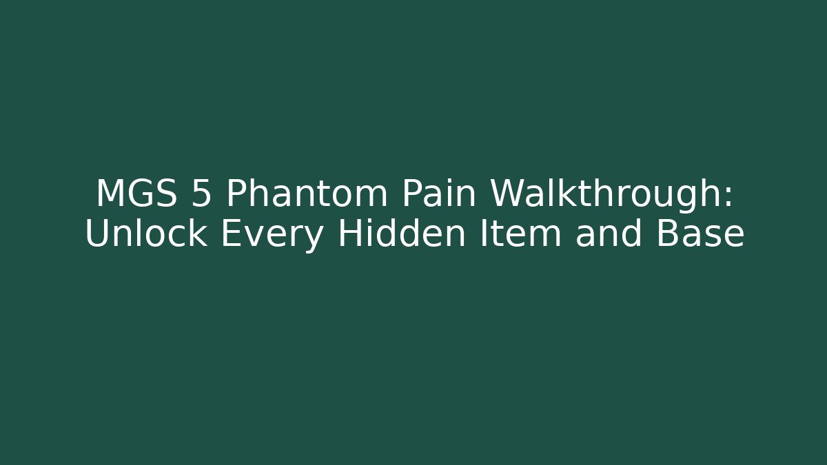 MGS 5 Phantom Pain Walkthrough: Unlock Every Hidden Item and Base