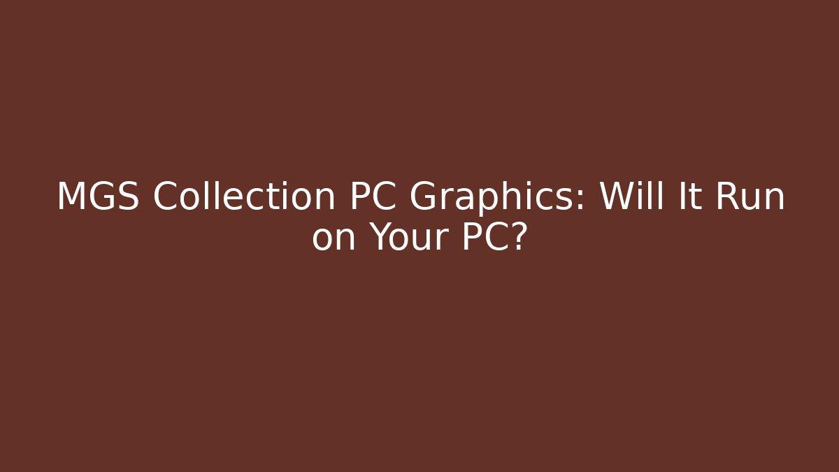 MGS Collection PC Graphics: Will It Run on Your PC?