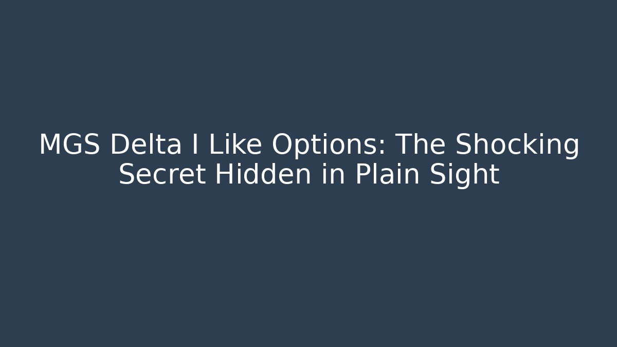 MGS Delta I Like Options: The Shocking Secret Hidden in Plain Sight