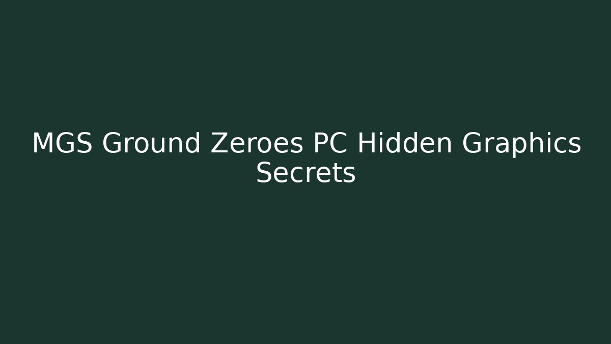 MGS Ground Zeroes PC Hidden Graphics Secrets