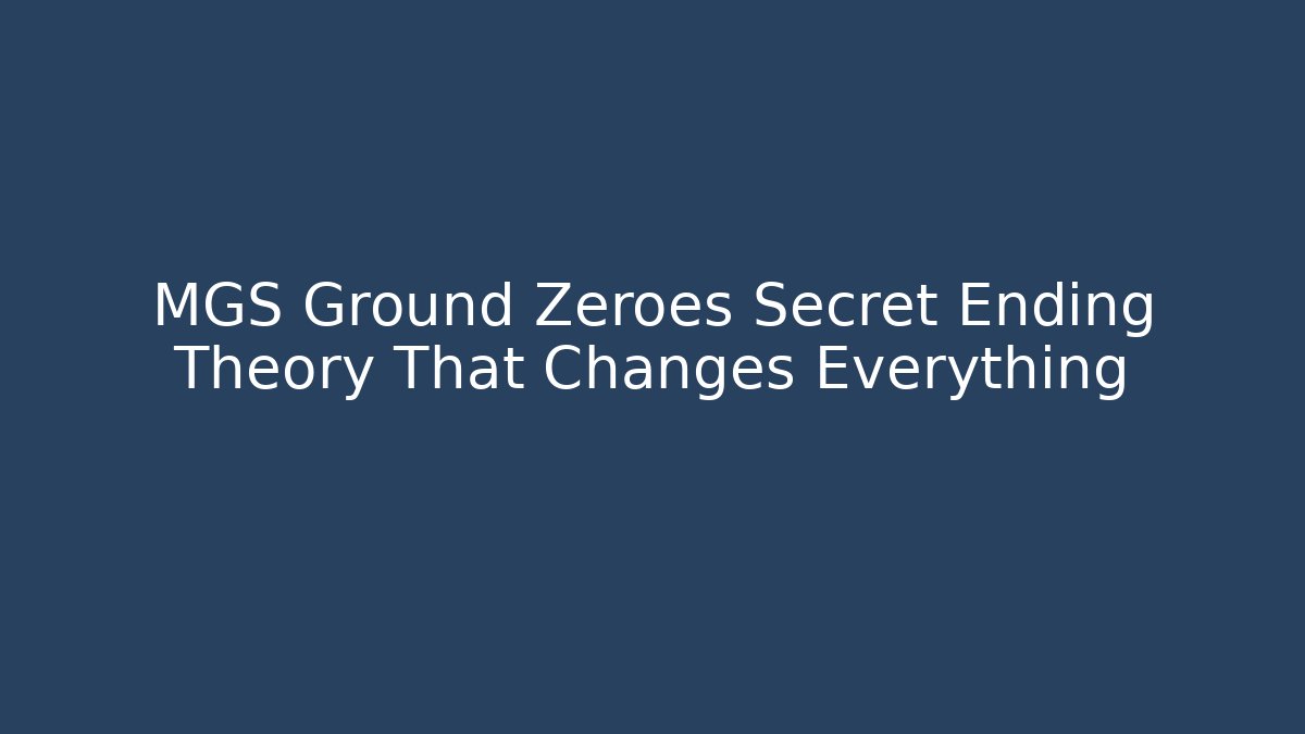 MGS Ground Zeroes Secret Ending Theory That Changes Everything - Create More Assets