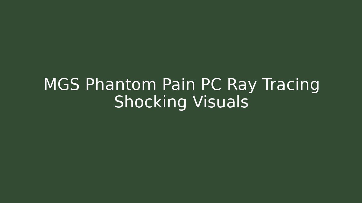 MGS Phantom Pain PC Ray Tracing Shocking Visuals - Create More Assets