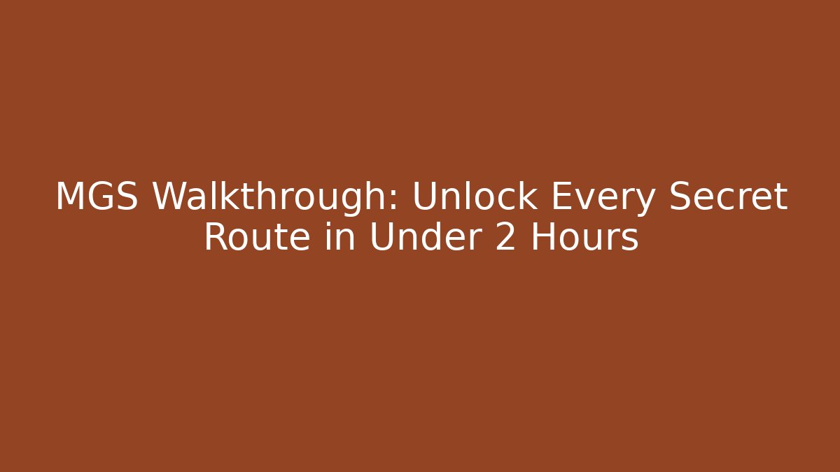 MGS Walkthrough: Unlock Every Secret Route in Under 2 Hours