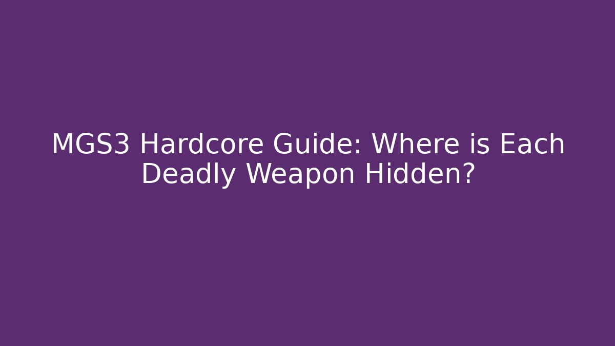 MGS3 Hardcore Guide: Where is Each Deadly Weapon Hidden?