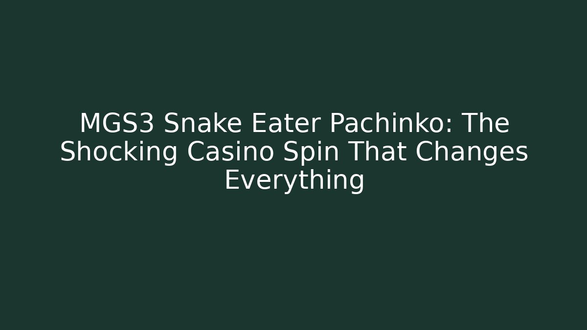 MGS3 Snake Eater Pachinko: The Shocking Casino Spin That Changes Everything