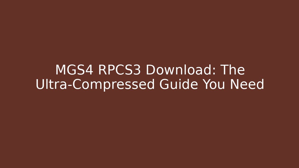 MGS4 RPCS3 Download: The Ultra-Compressed Guide You Need