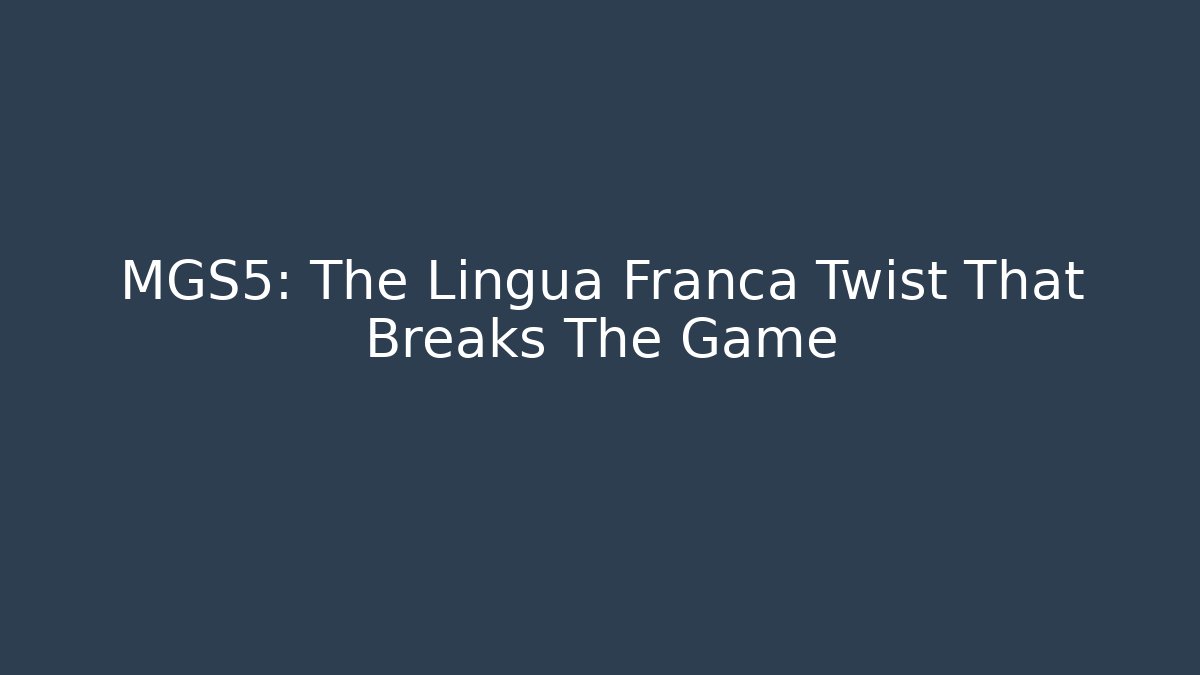 MGS5: The Lingua Franca Twist That Breaks The Game