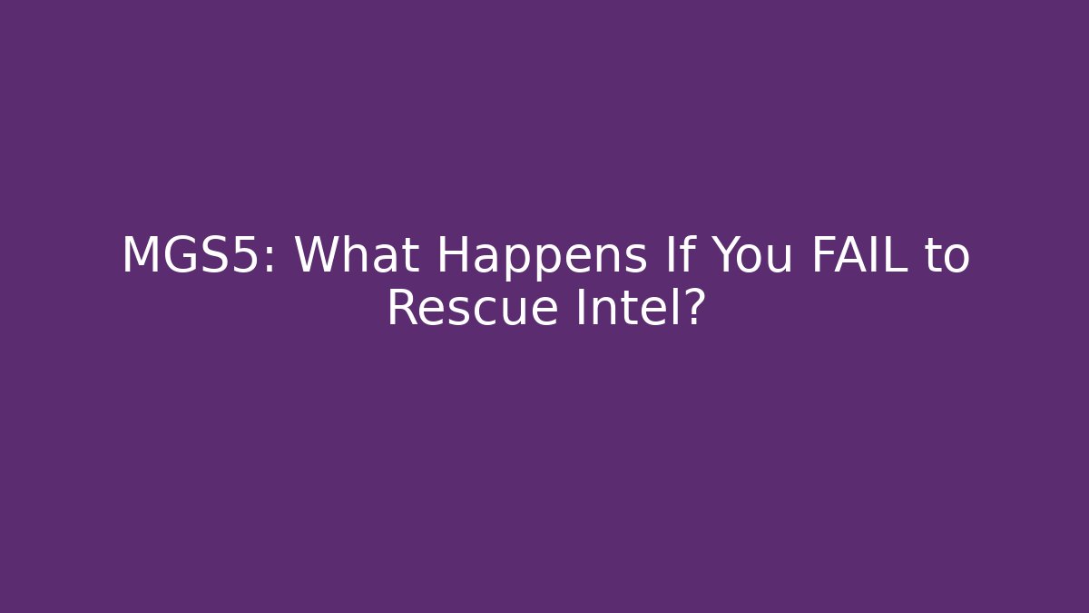 MGS5: What Happens If You FAIL to Rescue Intel?