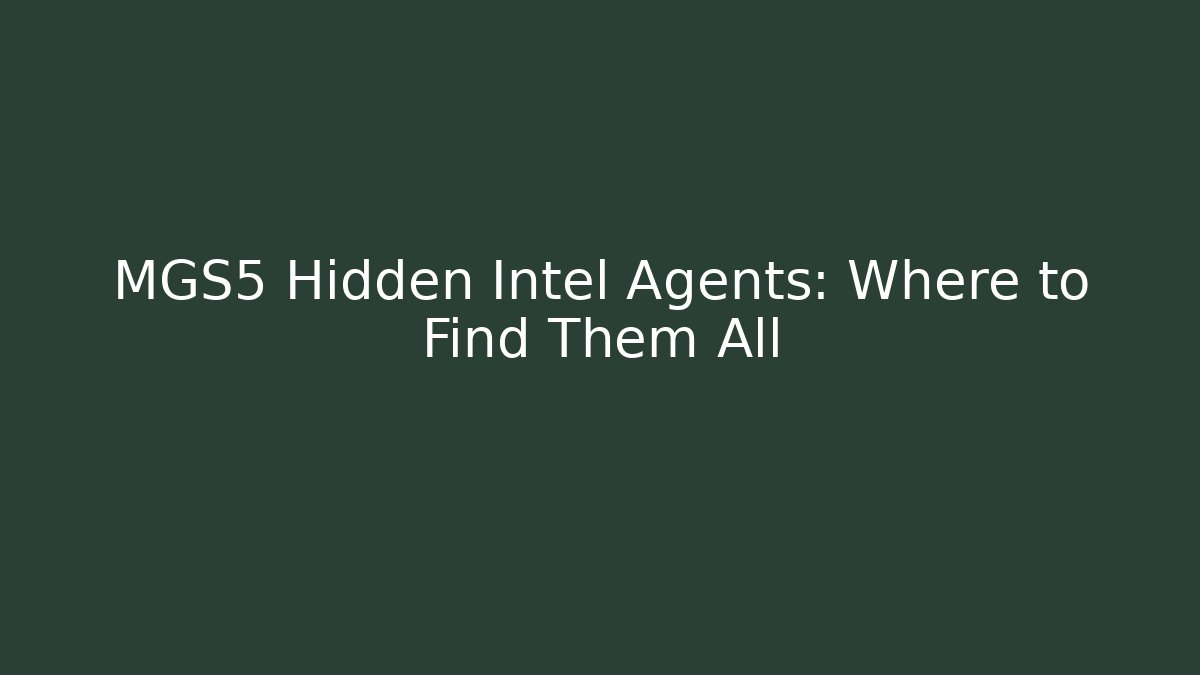 MGS5 Hidden Intel Agents: Where to Find Them All - Create More Assets