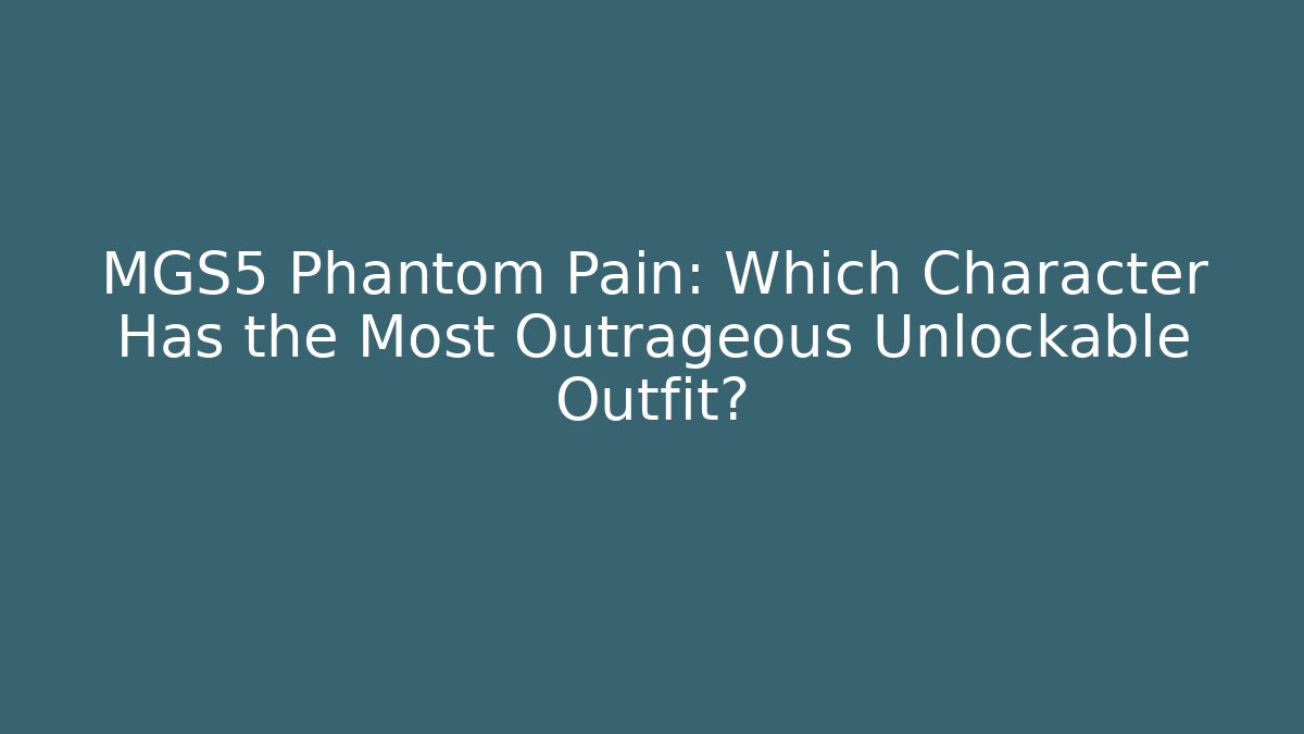 MGS5 Phantom Pain: Which Character Has the Most Outrageous Unlockable Outfit?